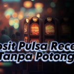 Deposit Pulsa Receh Slot Tanpa Potongan