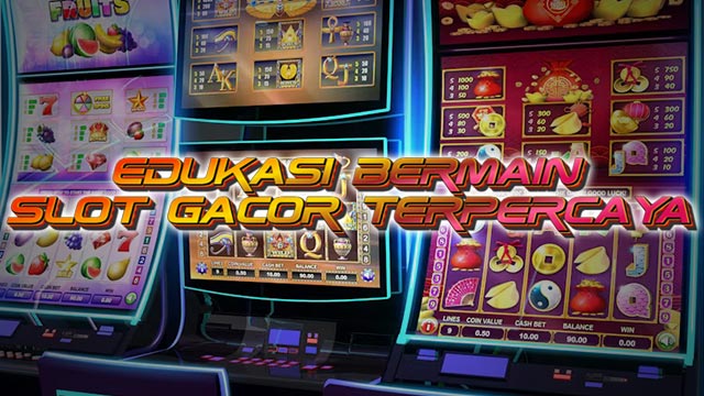 Edukasi Bermain Slot Gacor Terpercaya