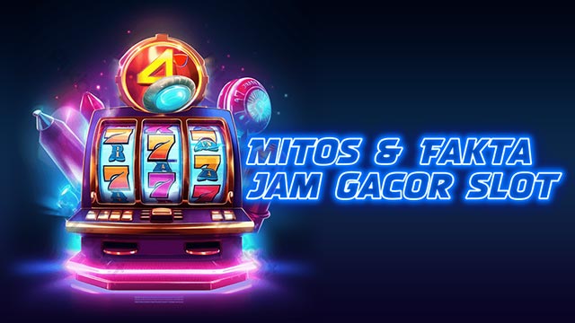 Mitos & Fakta Jam Gacor Slot